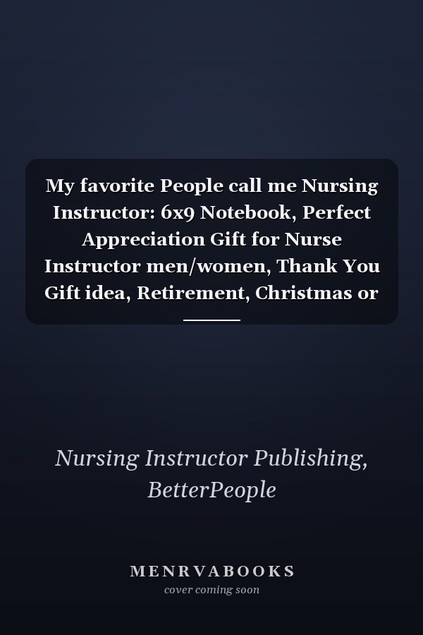 My favorite People call me Nursing Instructor: 6x9 Notebook, Perfect Appreciation Gift for Nurse Instructor men/women, Thank You Gift idea, Retirement, Christmas or Birthday