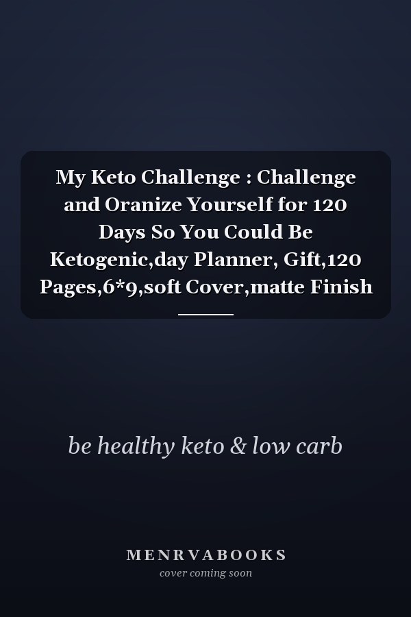 My Keto Challenge : Challenge and Oranize Yourself for 120 Days So You Could Be Ketogenic,day Planner, Gift,120 Pages,6*9,soft Cover,matte Finish
