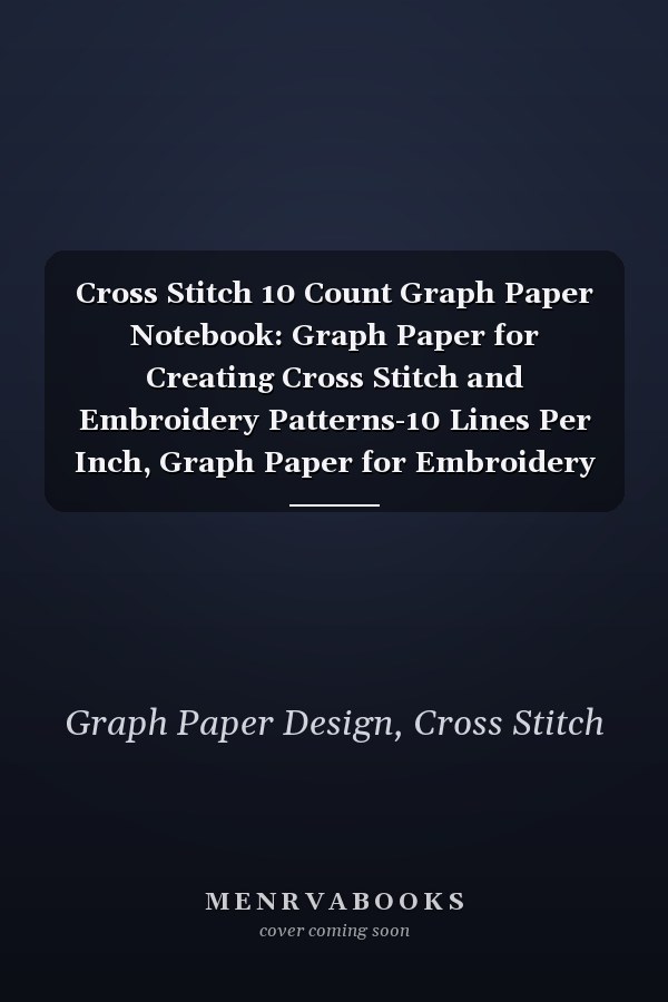 Cross Stitch 10 Count Graph Paper Notebook: Graph Paper for Creating Cross Stitch and Embroidery Patterns-10 Lines Per Inch, Graph Paper for Embroidery and Needlework, 8.5''x11'', 120 Pages