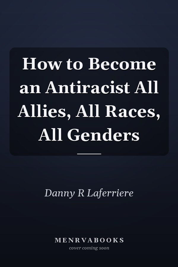 How to Become an Antiracist All Allies, All Races, All Genders