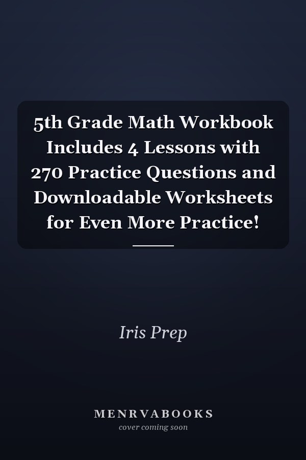 5th Grade Math Workbook Includes 4 Lessons with 270 Practice Questions and Downloadable Worksheets for Even More Practice!