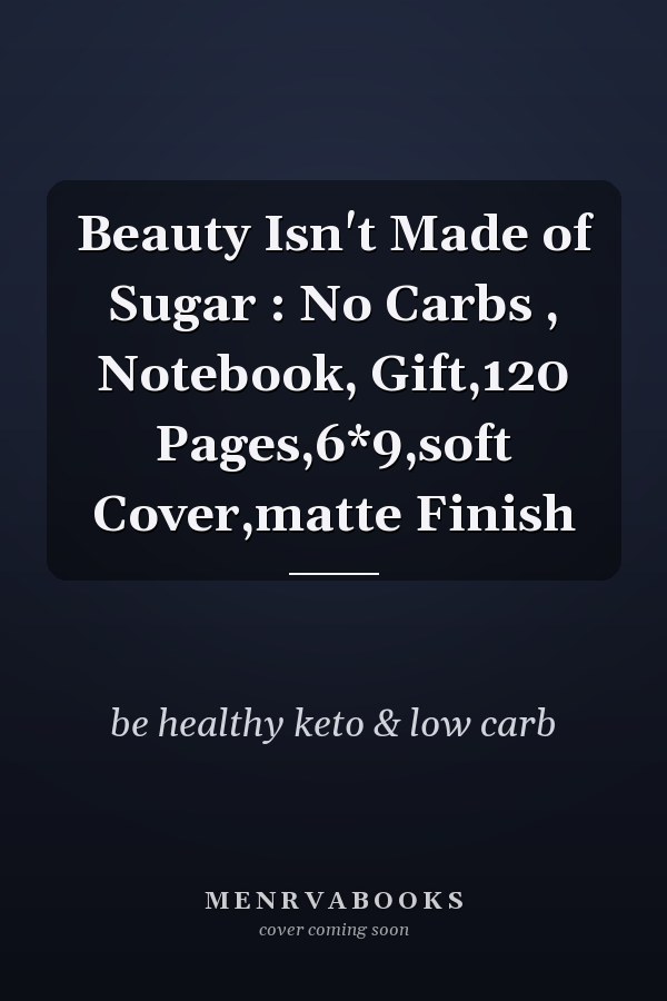 Beauty Isn't Made of Sugar : No Carbs , Notebook, Gift,120 Pages,6*9,soft Cover,matte Finish