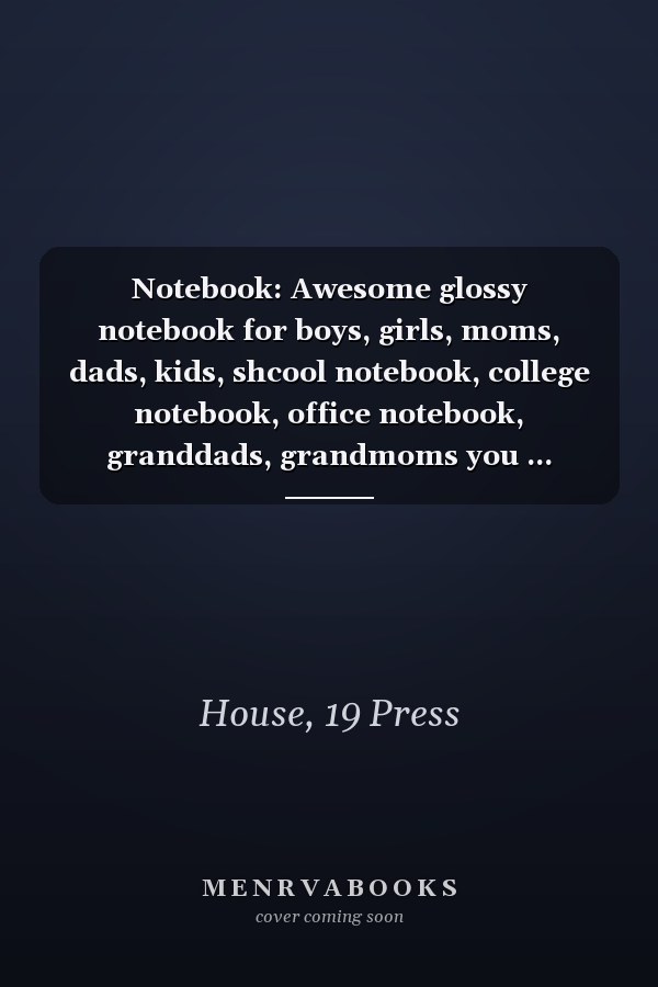 Notebook: Awesome glossy notebook for boys, girls, moms, dads, kids, shcool notebook, college notebook, office notebook, granddads, grandmoms you ... notebook the way you want. Dairy, journal