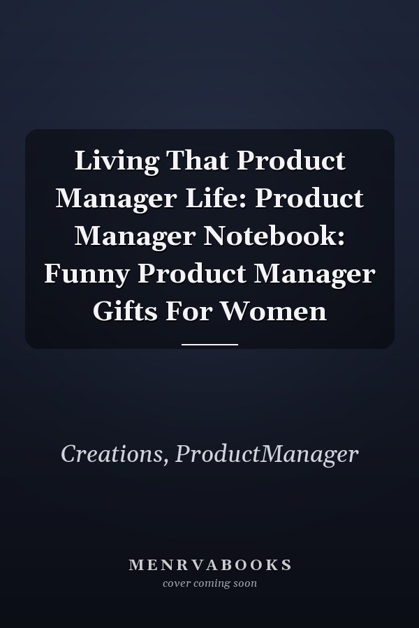Living That Product Manager Life: Product Manager Notebook: Funny Product Manager Gifts For Women