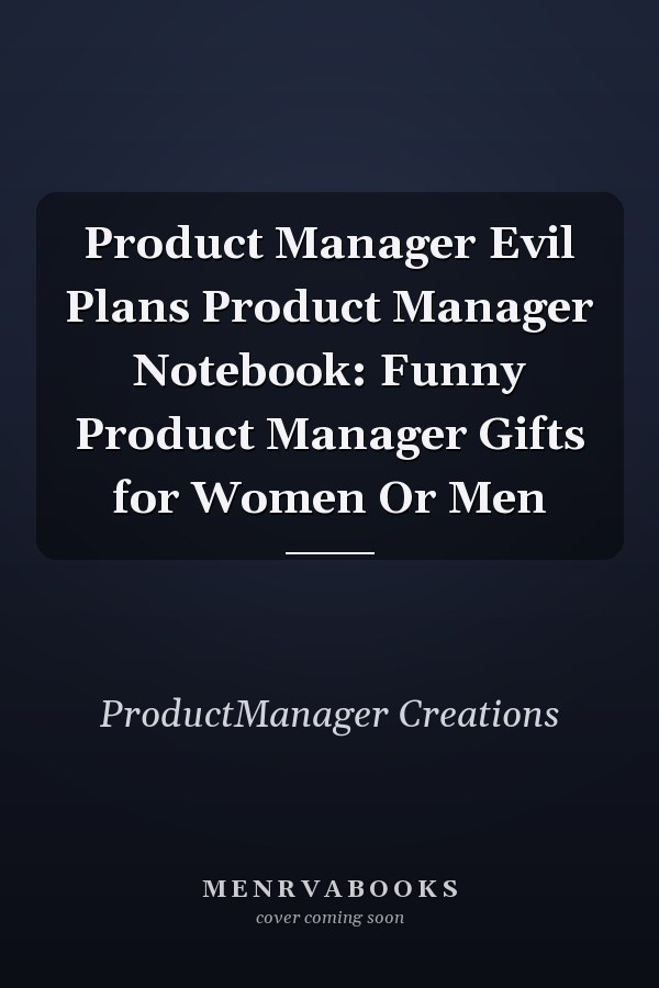 Product Manager Evil Plans Product Manager Notebook: Funny Product Manager Gifts for Women Or Men