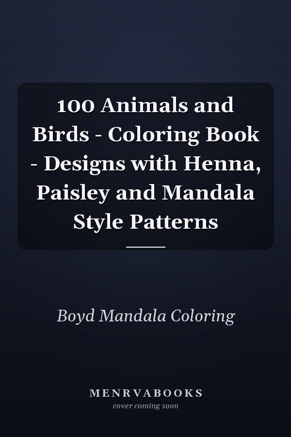 100 Animals and Birds - Coloring Book - Designs with Henna, Paisley and Mandala Style Patterns