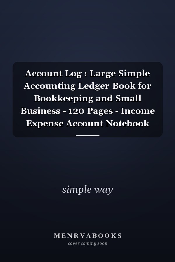Account Log : Large Simple Accounting Ledger Book for Bookkeeping and Small Business - 120 Pages - Income Expense Account Notebook