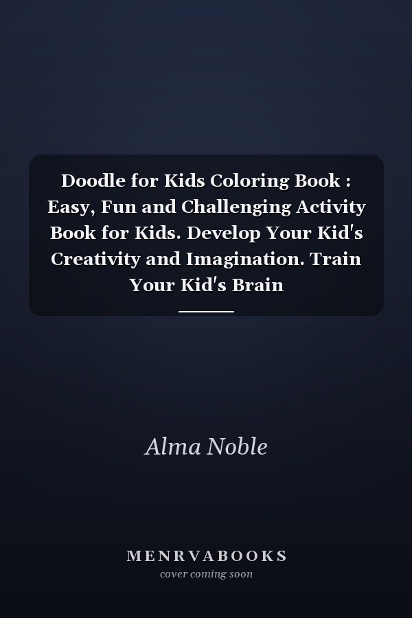 Doodle for Kids Coloring Book : Easy, Fun and Challenging Activity Book for Kids. Develop Your Kid's Creativity and Imagination. Train Your Kid's Brain