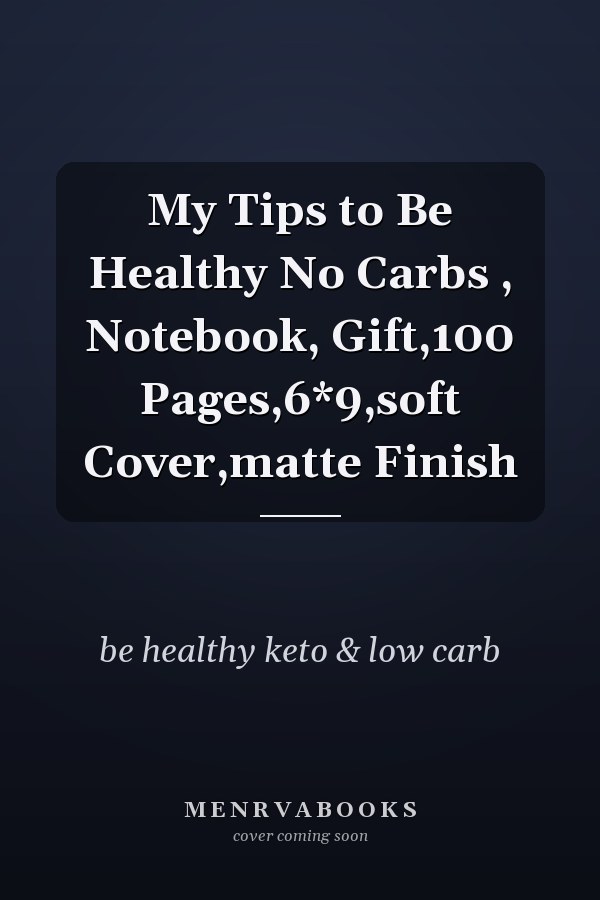 My Tips to Be Healthy No Carbs , Notebook, Gift,100 Pages,6*9,soft Cover,matte Finish