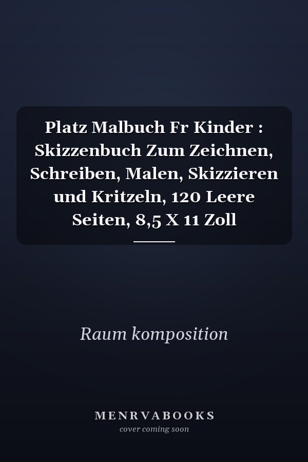 Platz Malbuch Fr Kinder : Skizzenbuch Zum Zeichnen, Schreiben, Malen, Skizzieren und Kritzeln, 120 Leere Seiten, 8,5 X 11 Zoll