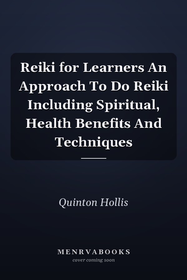 Reiki for Learners An Approach To Do Reiki Including Spiritual, Health Benefits And Techniques