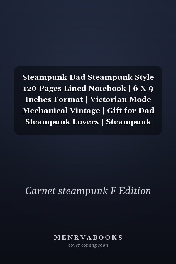 Steampunk Dad Steampunk Style 120 Pages Lined Notebook | 6 X 9 Inches Format | Victorian Mode Mechanical Vintage | Gift for Dad Steampunk Lovers | Steampunk Journal