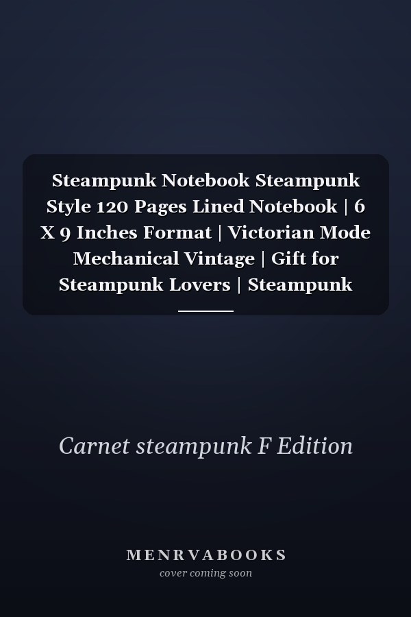 Steampunk Notebook Steampunk Style 120 Pages Lined Notebook | 6 X 9 Inches Format | Victorian Mode Mechanical Vintage | Gift for Steampunk Lovers | Steampunk Journal