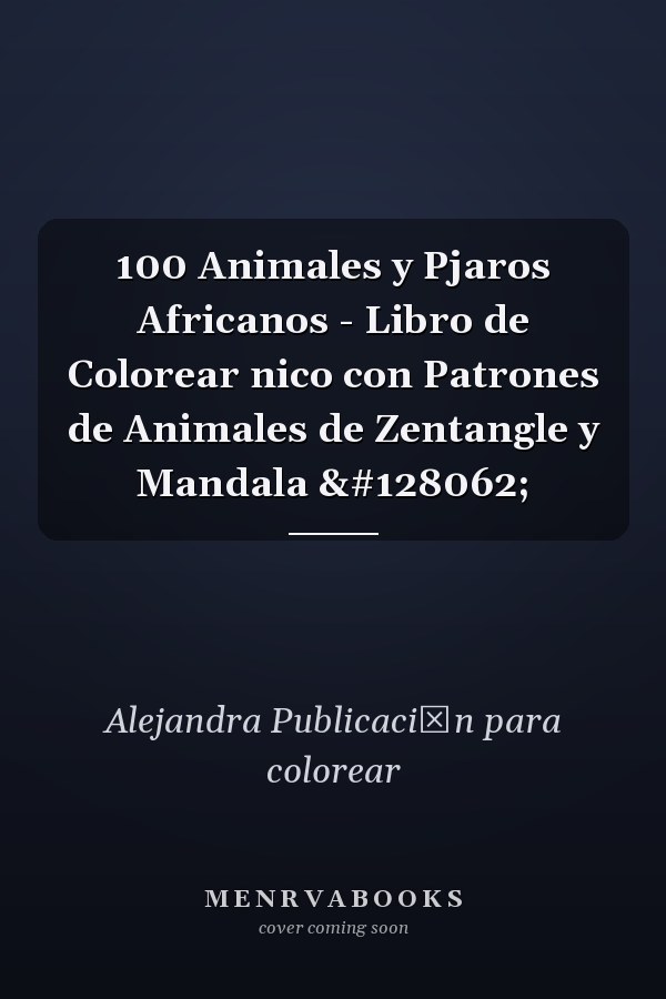 100 Animales y Pjaros Africanos - Libro de Colorear nico con Patrones de Animales de Zentangle y Mandala 🐾
