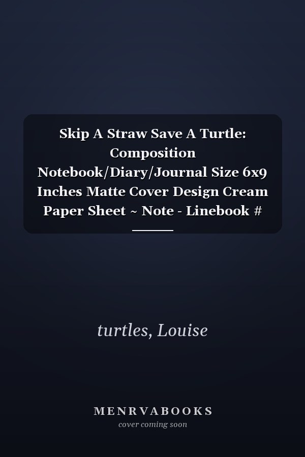 Skip A Straw Save A Turtle: Composition Notebook/Diary/Journal Size 6x9 Inches Matte Cover Design Cream Paper Sheet ~ Note - Linebook # Organizer 108 Page Good Print.