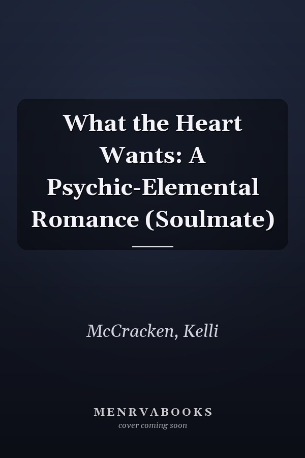 What the Heart Wants: A Psychic-Elemental Romance (Soulmate)