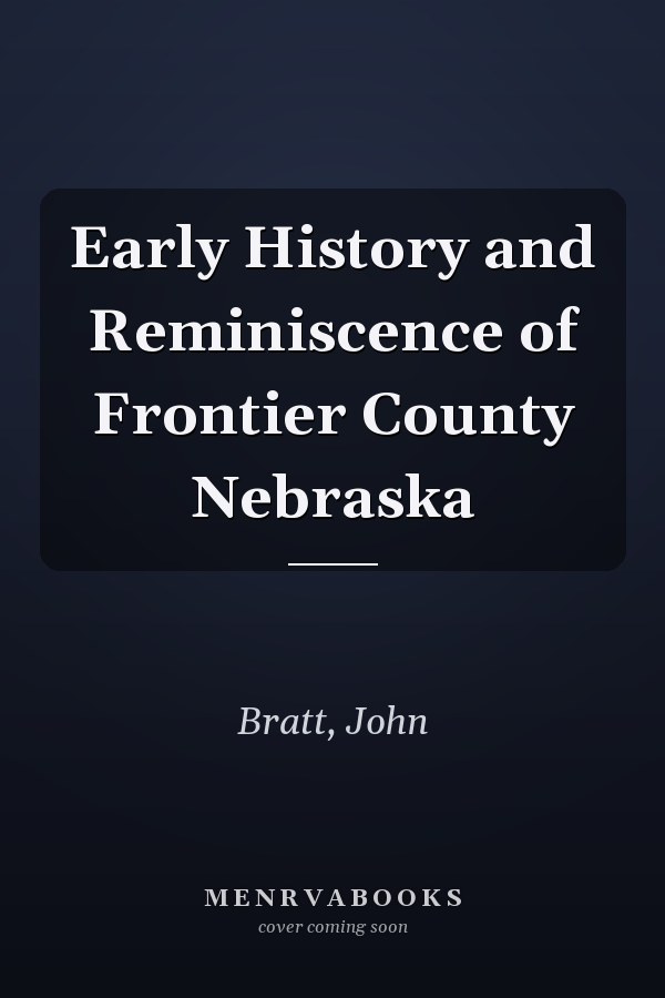 Early History and Reminiscence of Frontier County Nebraska