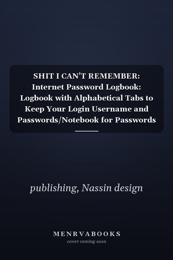 SHIT I CAN'T REMEMBER: Internet Password Logbook: Logbook with Alphabetical Tabs to Keep Your Login Username and Passwords/Notebook for Passwords and Shit /Password Book
