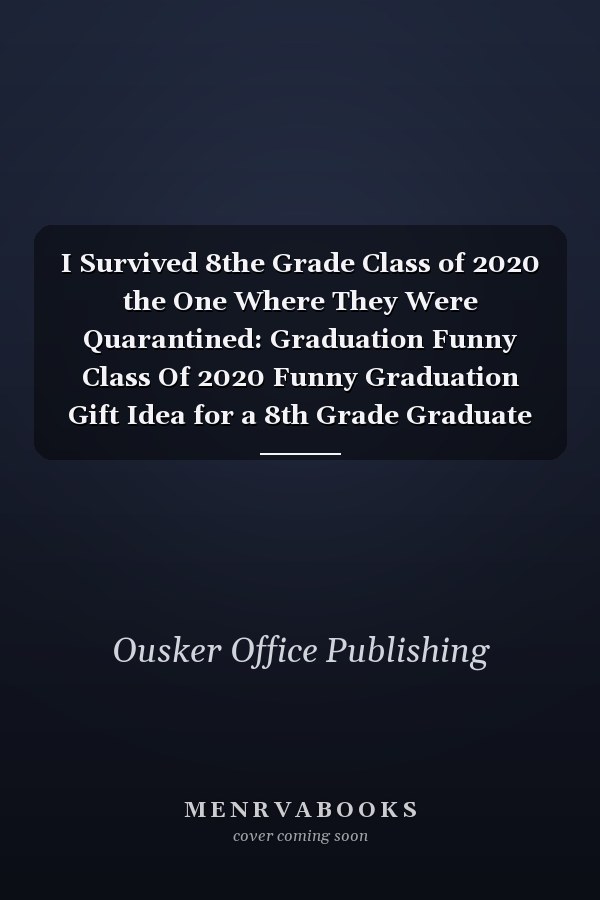 I Survived 8the Grade Class of 2020 the One Where They Were Quarantined: Graduation Funny Class Of 2020 Funny Graduation Gift Idea for a 8th Grade Graduate Better Than a Card, End of the School Year Gift for Boys Or Girls, Quarantine Diary