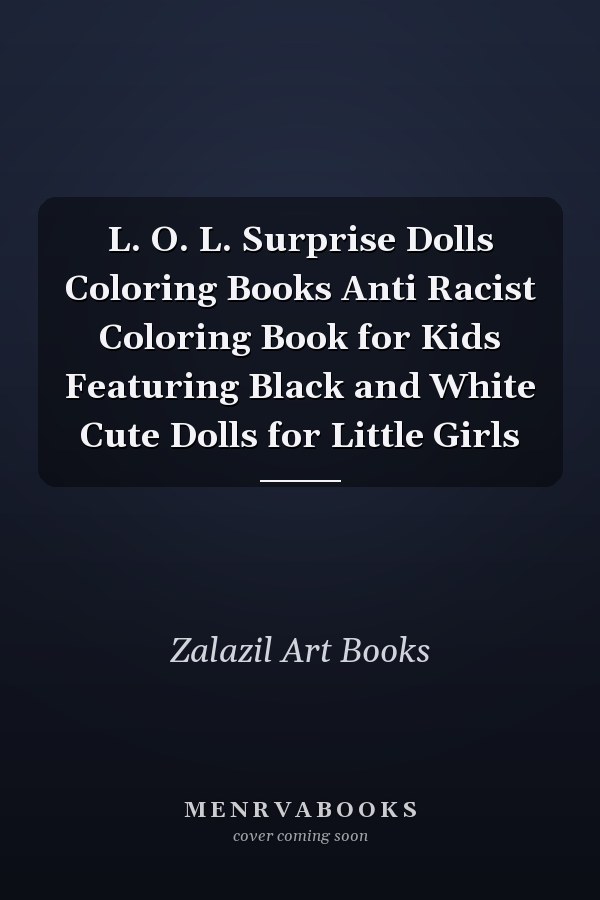 L. O. L. Surprise Dolls Coloring Books Anti Racist Coloring Book for Kids Featuring Black and White Cute Dolls for Little Girls