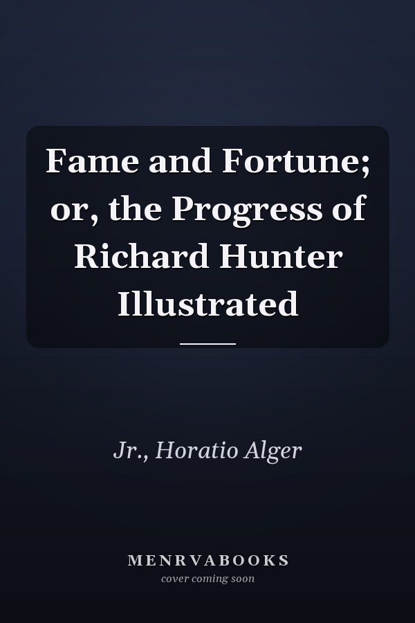 Fame and Fortune; or, the Progress of Richard Hunter Illustrated