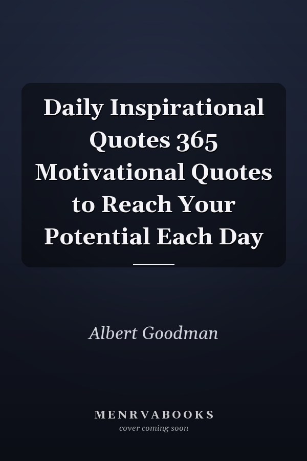 Daily Inspirational Quotes 365 Motivational Quotes to Reach Your Potential Each Day