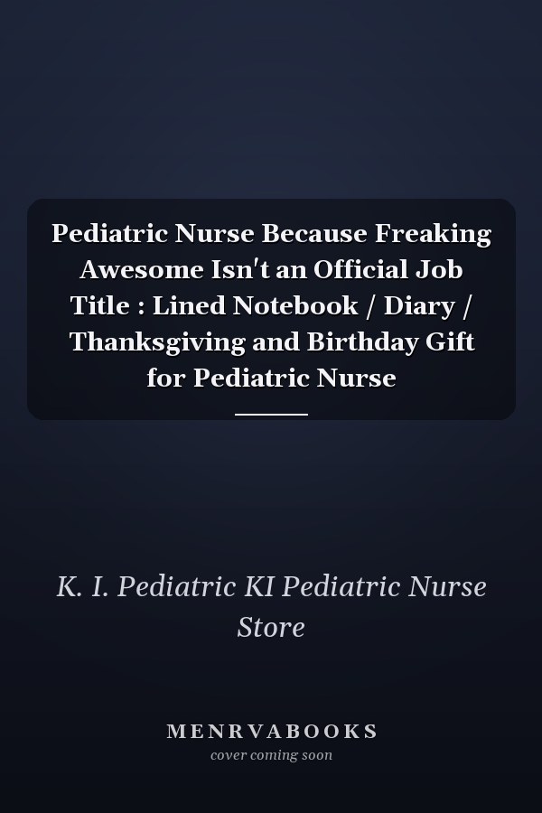 Pediatric Nurse Because Freaking Awesome Isn't an Official Job Title : Lined Notebook / Diary / Thanksgiving and Birthday Gift for Pediatric Nurse