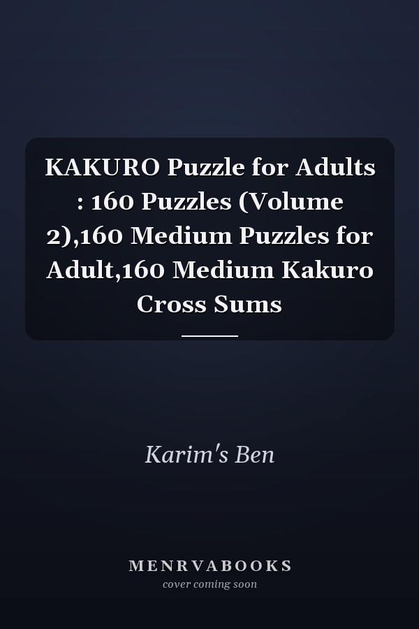 KAKURO Puzzle for Adults : 160 Puzzles (Volume 2),160 Medium Puzzles for Adult,160 Medium Kakuro Cross Sums