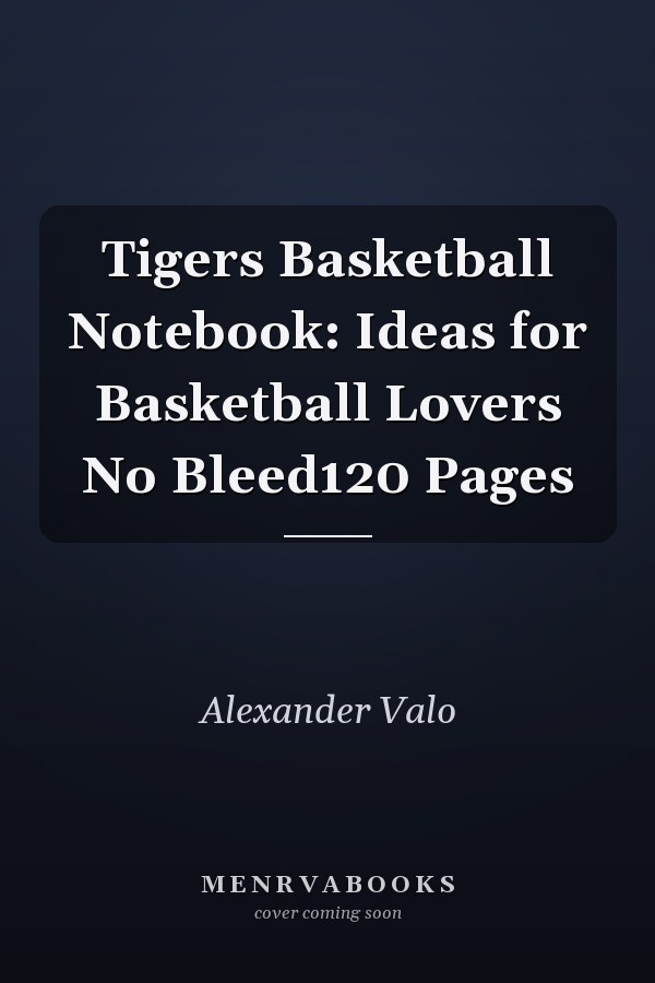 Tigers Basketball Notebook: Ideas for Basketball Lovers No Bleed120 Pages
