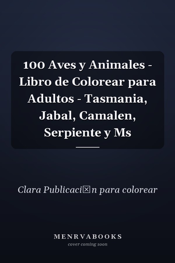 100 Aves y Animales - Libro de Colorear para Adultos - Tasmania, Jabal, Camalen, Serpiente y Ms