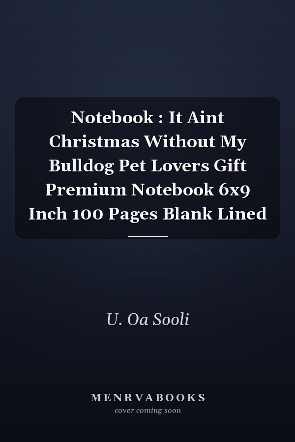 Notebook : It Aint Christmas Without My Bulldog Pet Lovers Gift Premium Notebook 6x9 Inch 100 Pages Blank Lined