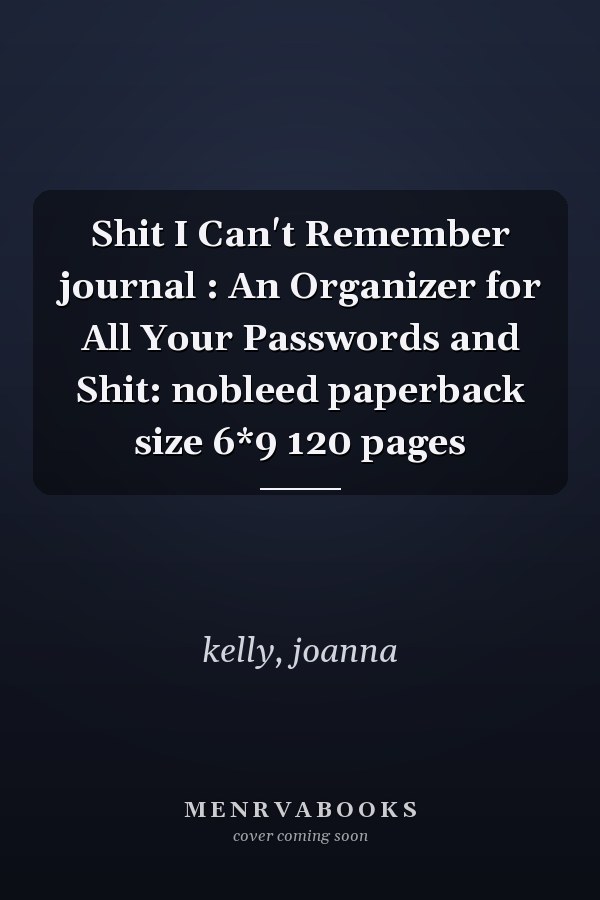 Shit I Can't Remember journal : An Organizer for All Your Passwords and Shit: nobleed paperback size 6*9 120 pages