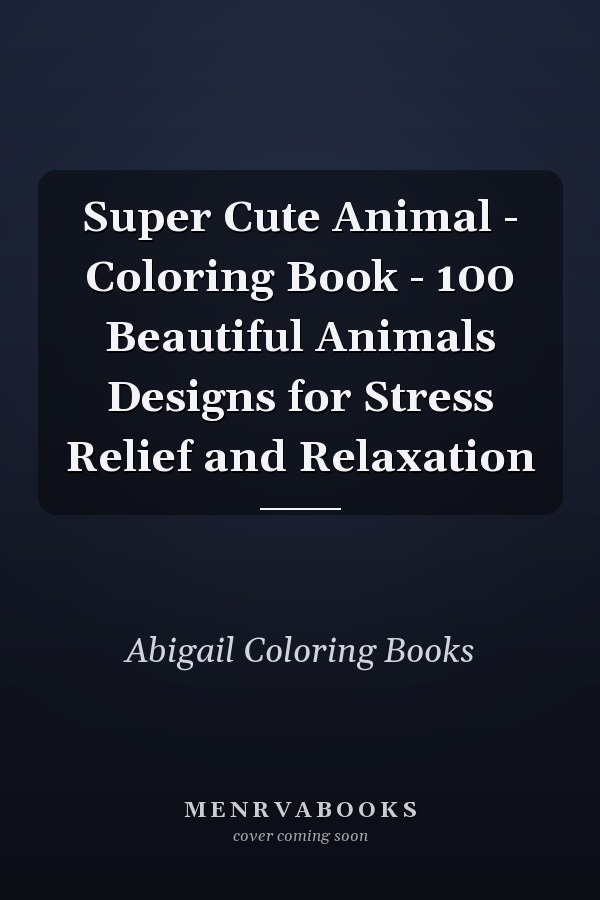 Super Cute Animal - Coloring Book - 100 Beautiful Animals Designs for Stress Relief and Relaxation