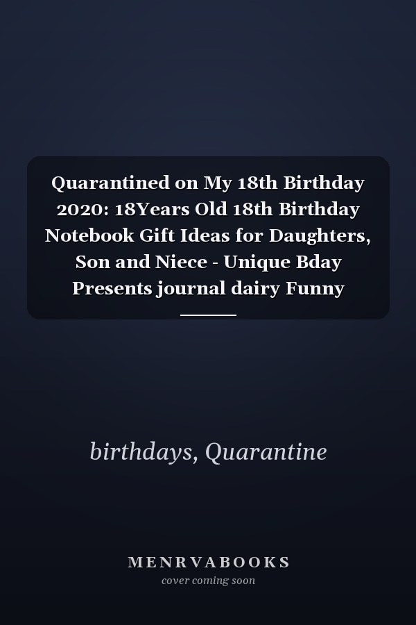 Quarantined on My 18th Birthday 2020: 18Years Old 18th Birthday Notebook Gift Ideas for Daughters, Son and Niece - Unique Bday Presents journal dairy Funny Birthday Gifts,