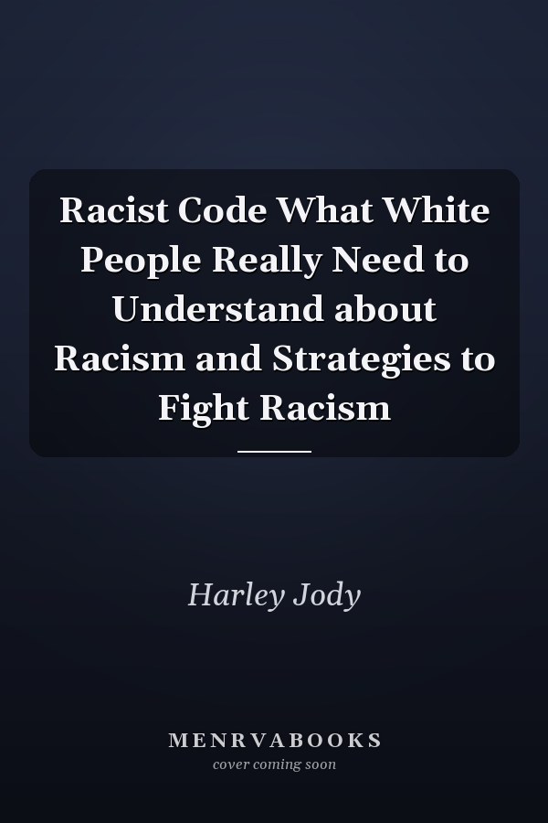 Racist Code What White People Really Need to Understand about Racism and Strategies to Fight Racism