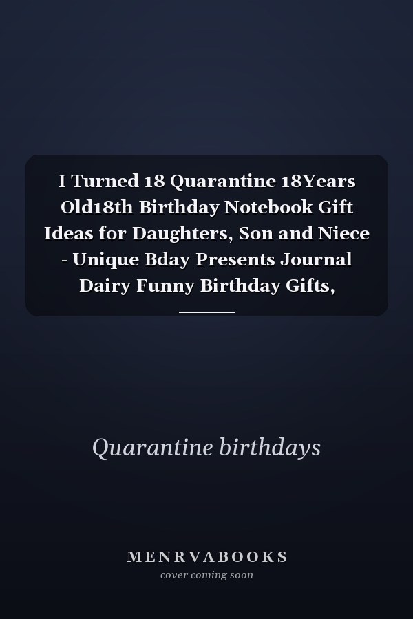 I Turned 18 Quarantine 18Years Old18th Birthday Notebook Gift Ideas for Daughters, Son and Niece - Unique Bday Presents Journal Dairy Funny Birthday Gifts,