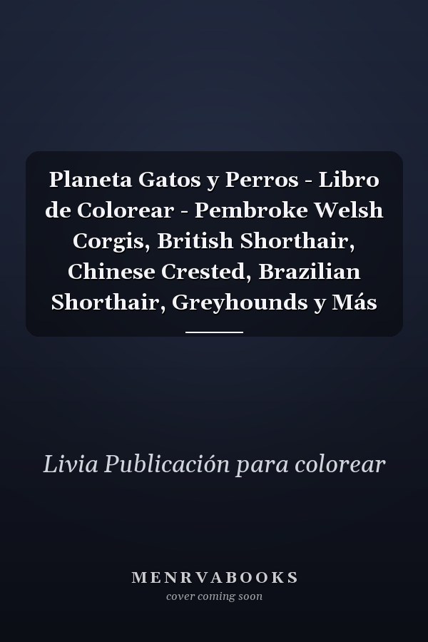 Planeta Gatos y Perros - Libro de Colorear - Pembroke Welsh Corgis, British Shorthair, Chinese Crested, Brazilian Shorthair, Greyhounds y Más     