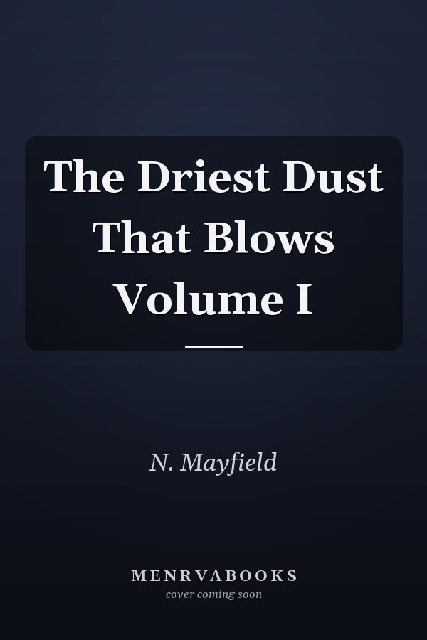 The Driest Dust That Blows Volume I