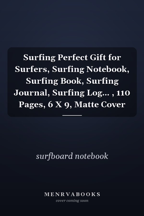 Surfing Perfect Gift for Surfers, Surfing Notebook, Surfing Book, Surfing Journal, Surfing Log... , 110 Pages, 6 X 9, Matte Cover