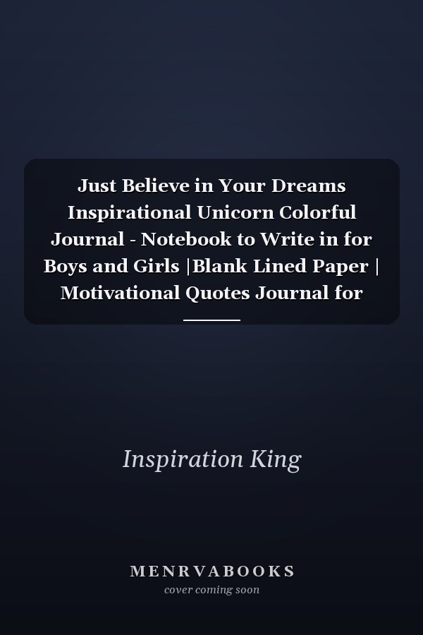 Just Believe in Your Dreams Inspirational Unicorn Colorful Journal - Notebook to Write in for Boys and Girls |Blank Lined Paper | Motivational Quotes Journal for School and College