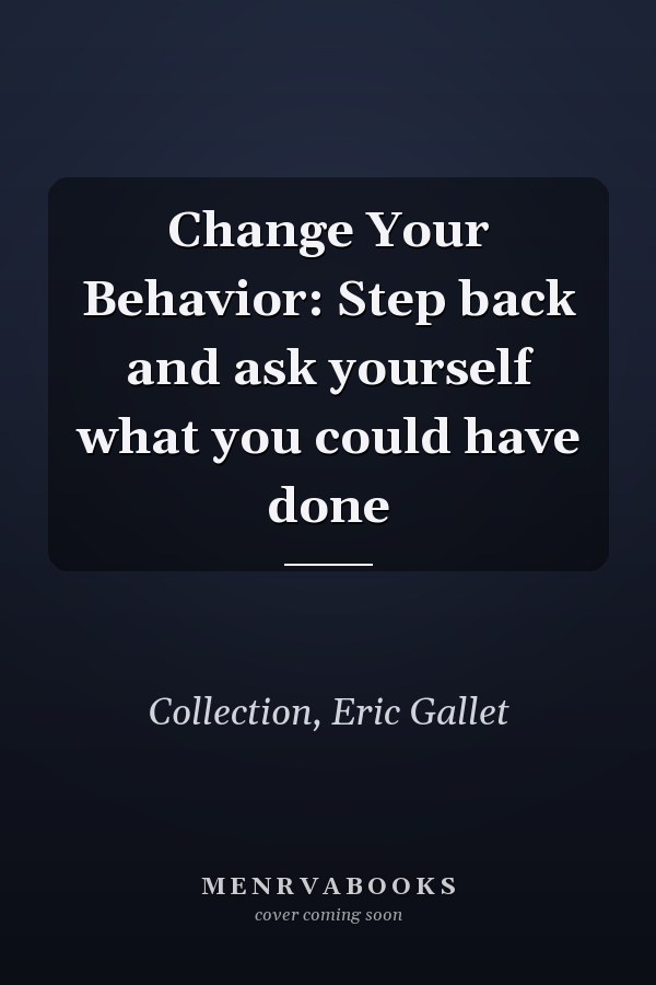 Change Your Behavior: Step back and ask yourself what you could have done