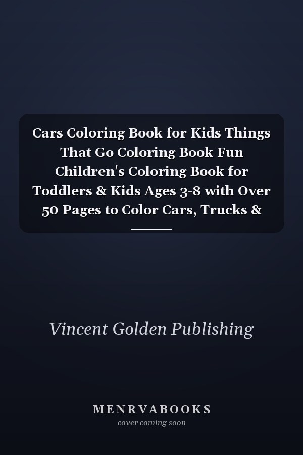 Cars Coloring Book for Kids Things That Go Coloring Book Fun Children's Coloring Book for Toddlers & Kids Ages 3-8 with Over 50 Pages to Color Cars, Trucks & More