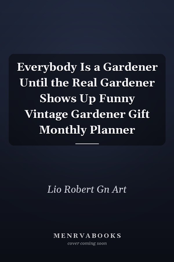 Everybody Is a Gardener Until the Real Gardener Shows Up Funny Vintage Gardener Gift Monthly Planner