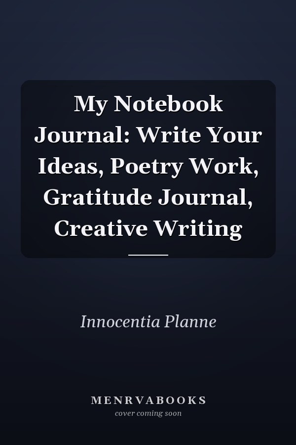 My Notebook Journal: Write Your Ideas, Poetry Work, Gratitude Journal, Creative Writing