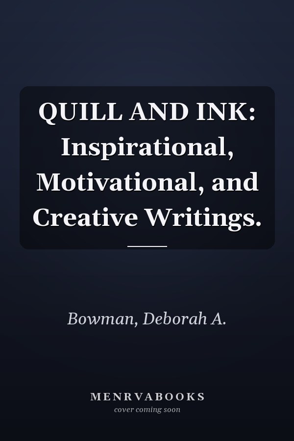 QUILL AND INK: Inspirational, Motivational, and Creative Writings.