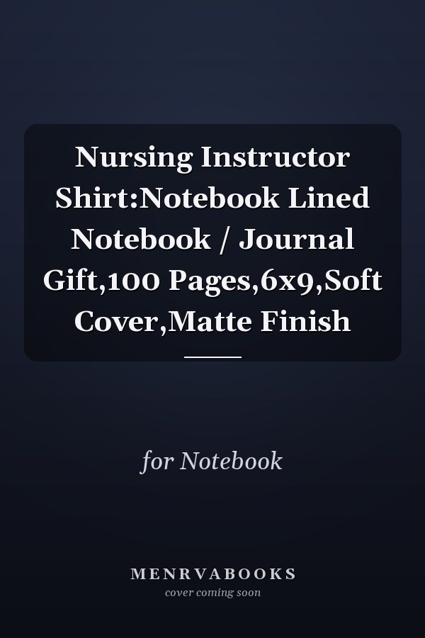 Nursing Instructor Shirt:Notebook Lined Notebook / Journal Gift,100 Pages,6x9,Soft Cover,Matte Finish