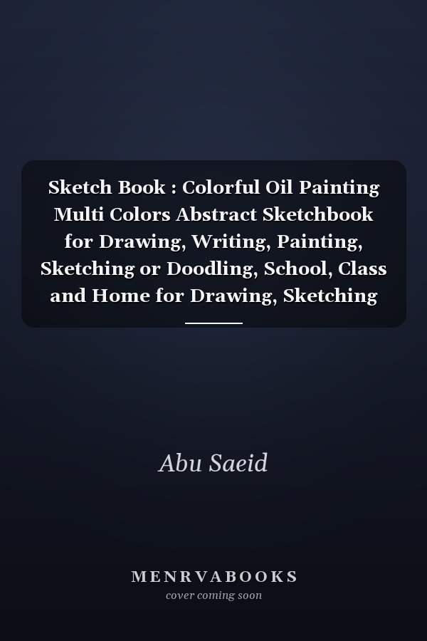 Sketch Book: Colorful Oil Painting Multi Colors Abstract Sketchbook for Drawing, Writing, Painting, Sketching or Doodling, School, Class and Home for Drawing, Sketching and Crayon Coloring. 120 Pages, 8.5x11