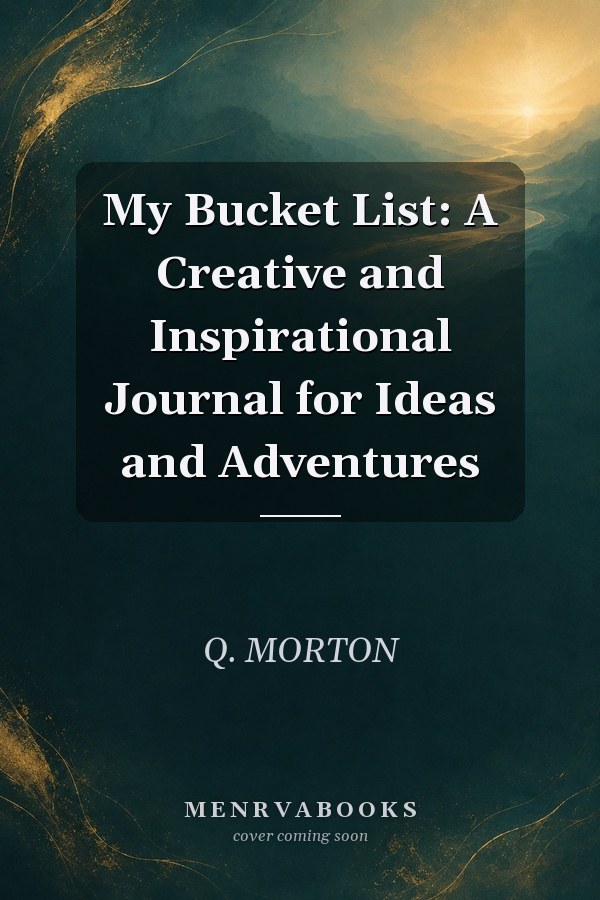 My Bucket List: A Creative and Inspirational Journal for Ideas and Adventures