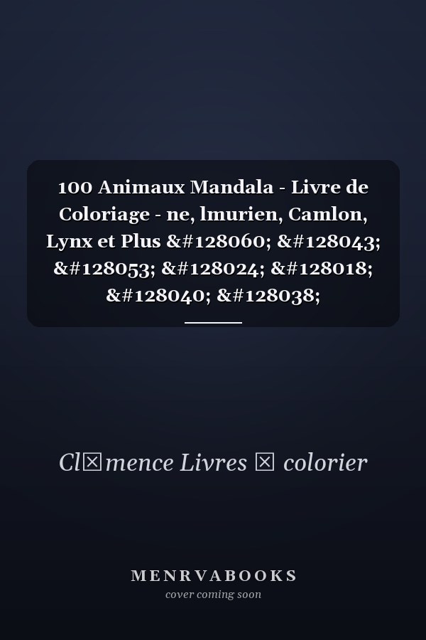 100 Animaux Mandala - Livre de Coloriage - ne, lmurien, Camlon, Lynx et Plus 🐼 🐫 🐵 🐘 🐒 🐨 🐦