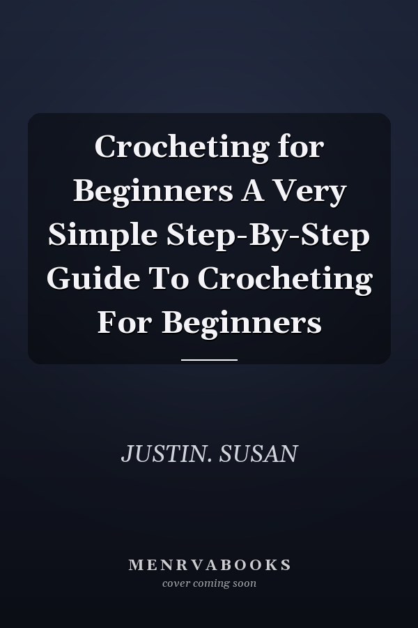 Crocheting for Beginners A Very Simple Step-By-Step Guide To Crocheting For Beginners